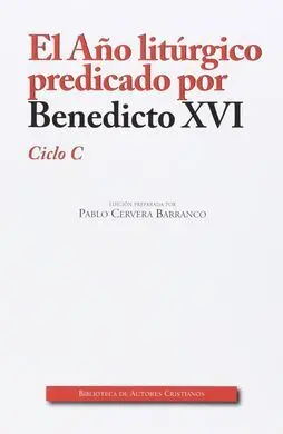 El Año Litúrgico Predicado por Benedicto Xvi. Ciclo C