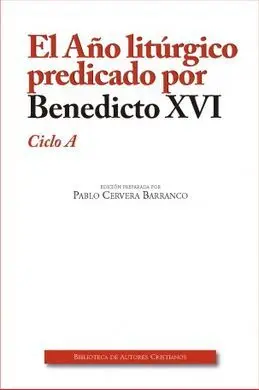 El Año Litúrgico Predicado por Benedicto Xvi. Ciclo a