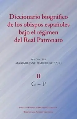 Diccionario Biografico de los Obispos Españoles Bajo Regimen del Real Patronato Vol Ii G-P