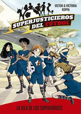 Superjusticieros del Fútbol. 1: la Isla de los Superhéroes