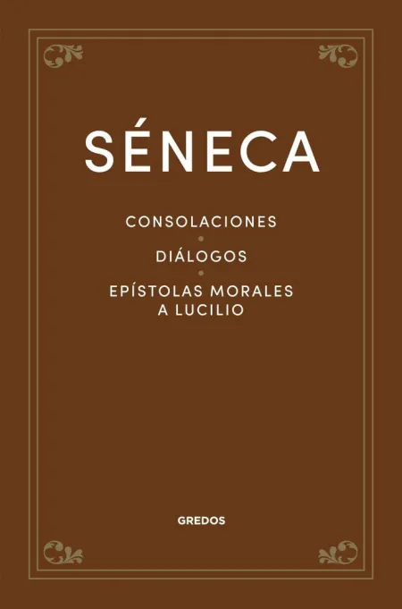 Séneca : Consolaciones. Diálogos. Epístolas Morales a Lucilio
