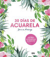 30 DIAS DE ACUARELA. UN CURSO DE ACUARELA EN 30 PROYECTOS