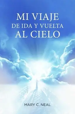 Mi Viaje de Ida y Vuelta Al Cielo