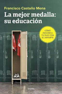 La Mejor Medalla: Su Educación. Cómo Educar a tu Hijo con el Deporte