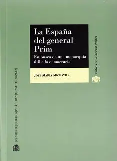 La España del General Prim. En Busca de una Monarquía Útil a la Democracia