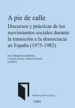 A Pie de Calle. Discursos y Prácticas de los Movimientos Sociales Durante la Transición a la Democracia en España (1975-1982)