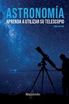 ASTRONOMÍA. APRENDA A UTILIZAR SU TELESCOPIO