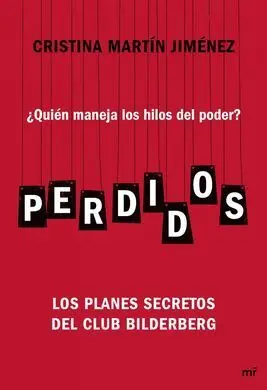 Perdidos. ¿Quién Maneja los Hilos del Poder? los Planes Secretos del Club Bilderberg