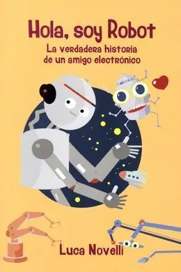 Hola, Soy Robot Verdadera Historia de un Amigo Electronico
