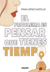 EL PROBLEMA ES PENSAR QUE TIENES TIEMPO