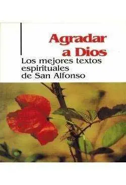 Agradar a Dios. Los Mejores Textos Espirituales de San Alfonso (2. Ed. )