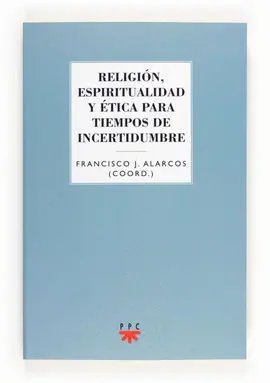 Religión, Espiritualidad y Etica para Tiempos de Incertidumbre