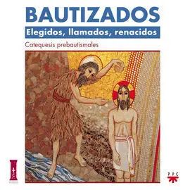 Bautizados: Elegidos, Llamados, Renacidos. Catequesis Prebautismal