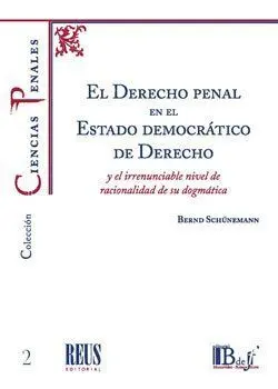 El Derecho Penal en el Estado Democrático de Derecho y el Irrenunciable Nivel de Racionalidad de Su Dogmatica
