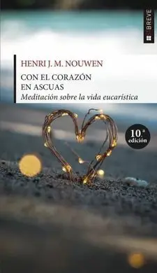 Con el Corazón en Ascuas. Meditación Sobre la Vida Eucarística