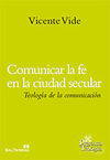 COMUNICAR LA FE EN LA CIUDAD SECULAR. TEOLOGÍA DE LA COMUNICACIÓN.