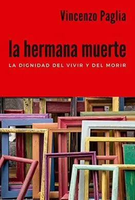 La Hermana Muerte. La Dignidad del Vivir y del Mo