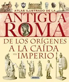 Atlas Ilustrado de la Antigua Roma. De los Origenes a la Caida del Imperio