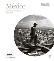 Mexico a Traves de la Fotografia. 1839-2010