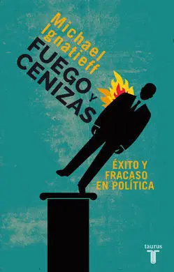 Fuego y Cenizas. Éxito y Fracaso en Política