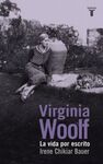 VIRGINIA WOOLF. LA VIDA POR ESCRITO