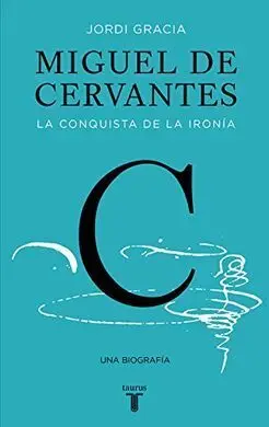 Miguel de Cervantes. La Conquista de la Ironía