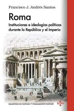 Roma. Instituciones e Ideologías Políticas Durante la República y el Imperio
