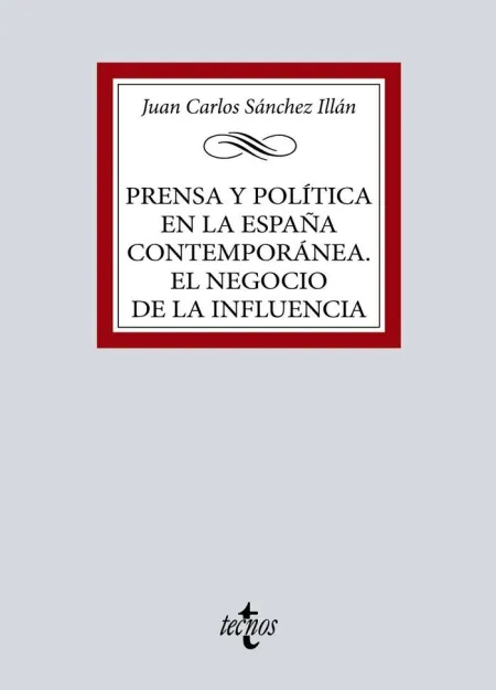 Prensa y Politica en la España Contemporanea. El Negocio de la Influencia