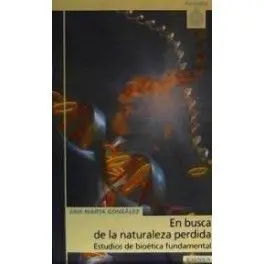 En Busca de la Naturaleza Perdida. Estudios de Bioética Fundamental