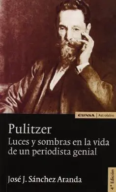 Pulitzer. Luces y Sombras en la Vida de un Periodista Genial (4ª Ed. )