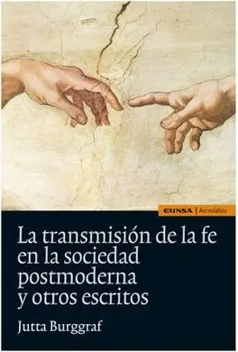 La Transmisión de la Fe en la Sociedad Postmoderna y Otros Escritos