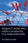 MARGARET S. ARCHER SOBRE CULTURA Y SOCIALIZACIÓN EN LA MODERNIDAD TARDÍA