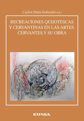 Recreaciones Cervantinas y Quijotescas en las Artes. Cervantes y Su Obra