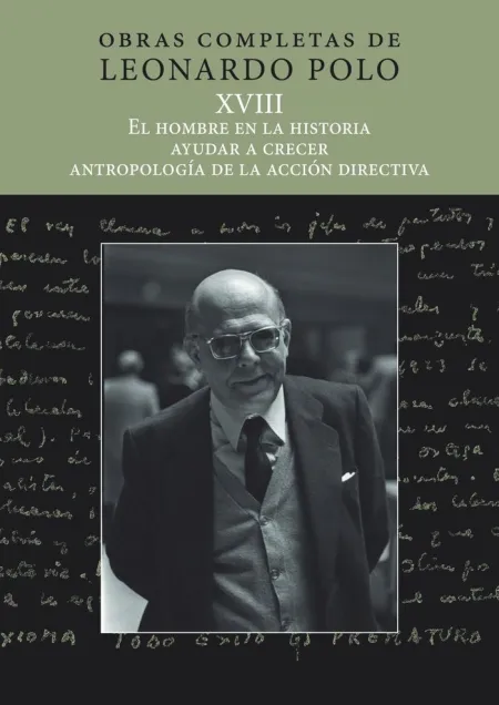 El Hombre en la Historia, Ayudar a Crecer, Antropología de la Acción Educativa. Obras Completas de Leonardo Polo. Vol. Xviii