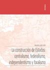 LA CONSTRUCCIÓN DE ESTADOS: CENTRALISMO, FEDERALISMO, INDEPENDENTISMO Y FORALISM