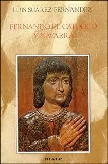 Fernando el Católico y Navarra. El Proceso de Incorporación del Reino