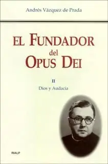 El Fundador del Opus Dei. Ii: Dios y Audacia