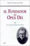 EL FUNDADOR DEL OPUS DEI. III: LOS CAMINOS DIVINOS DE LA TIERRA