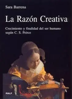 La Razón Creativa. Crecimiento y Finalidad del Ser Humano Según C. S. Peirce