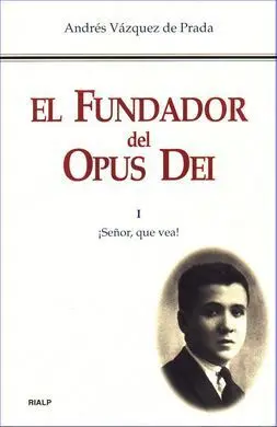 El Fundador del Opus Dei. I: ¡Señor, que Vea!