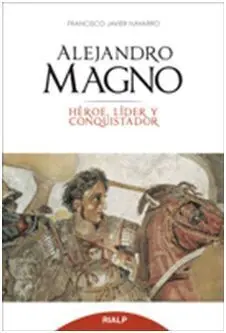 Alejandro Magno. Héroe, Líder y Conquistador
