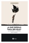 ¿A QUÉ ESPERAS PARA SER FELIZ?