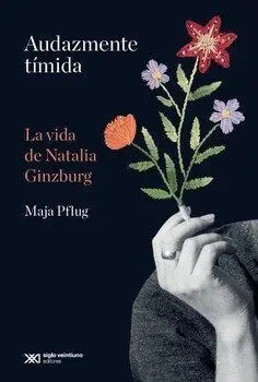 Audazmente Timida. La Vida de Natalia Ginzburg