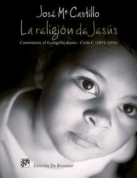 La Religión de Jesús. Comentario Al Evangelio Diario. Ciclo C (2015-2016)