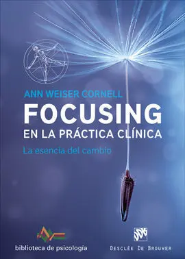 Focusing en la Practica Clinica. La Esencia del Cambio