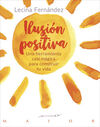 ILUSION POSITIVA. UNA HERRAMIENTA CASI MAGICA PARA CONSTRUIR TÚ VIDA