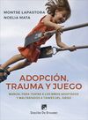 ADOPCION, TRAUMA Y JUEGO - MANUAL PARA TRATAR A LO