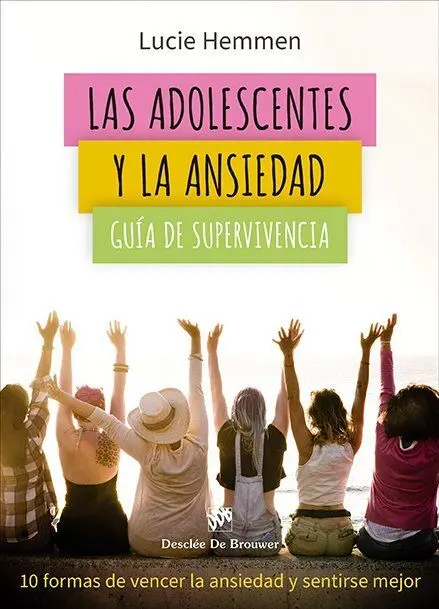 Las Adolescentes y la Ansiedad. Guía de Supervivencia. 10 Formas de Vencer la An
