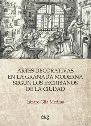 Las Artes Decorativas en la Granada Moderna Según los Escribanos de la Ciudad