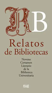 Relatos de Bibliotecas: Noveno Certamen Literario de la Biblioteca Universitaria